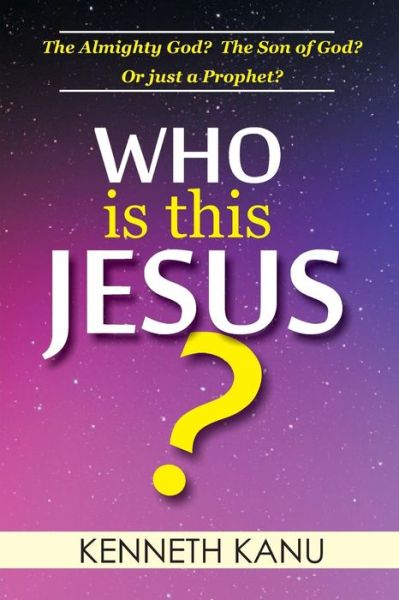 Who Is This Jesus? - Kenneth Kanu - Livros - Createspace Independent Publishing Platf - 9781548452926 - 29 de junho de 2017