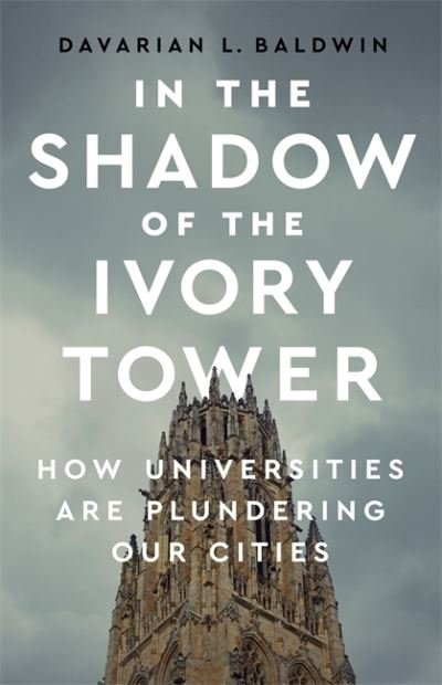 Cover for Davarian L. Baldwin · In the Shadow of the Ivory Tower: How Universities Are Plundering Our Cities (Gebundenes Buch) (2021)