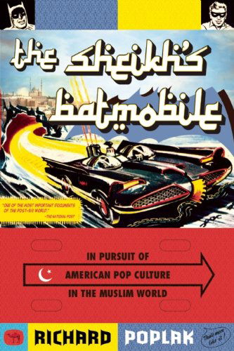 Cover for Richard Poplak · The Sheikh's Batmobile: in Pursuit of American Pop Culture in the Muslim World (Paperback Book) (2010)