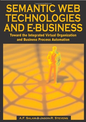Semantic Web Technologies and E-business: Toward the Integrated Virtual Organization and Business Process Automation - A. F. Salam - Books - IGI Global - 9781599041926 - February 1, 2007