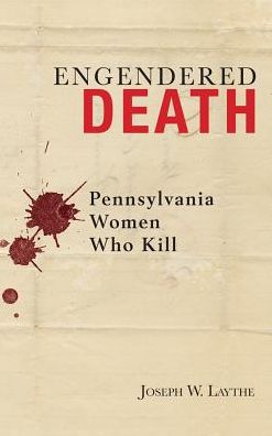 Cover for Joseph W. Laythe · Engendered Death: Pennsylvania Women Who Kill (Hardcover Book) (2011)