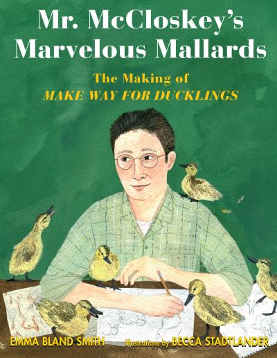 Cover for Emma Bland Smith · Mr. McCloskey's Marvelous Mallards: The Making of Make Way for Ducklings (Hardcover Book) (2022)