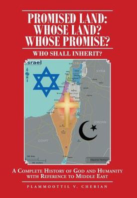 Cover for Plammoottil V Cherian · Promised Land: Whose Land? Whose Promise?: WHO SHALL INHERIT? A complete History of God and Humanity with Reference to Middle East (Inbunden Bok) (2019)