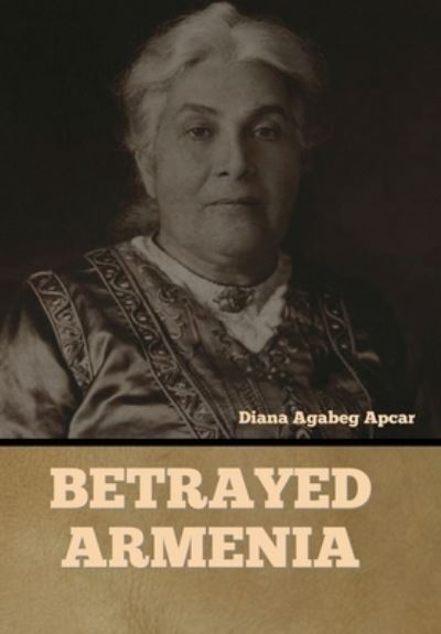 Cover for Diana Agabeg Apcar · Betrayed Armenia (Book) (2022)