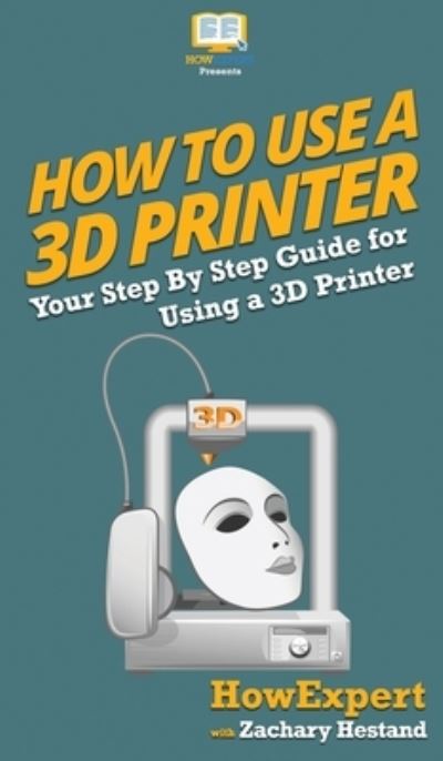 Cover for Howexpert · How To Use a 3D Printer (Hardcover Book) (2020)