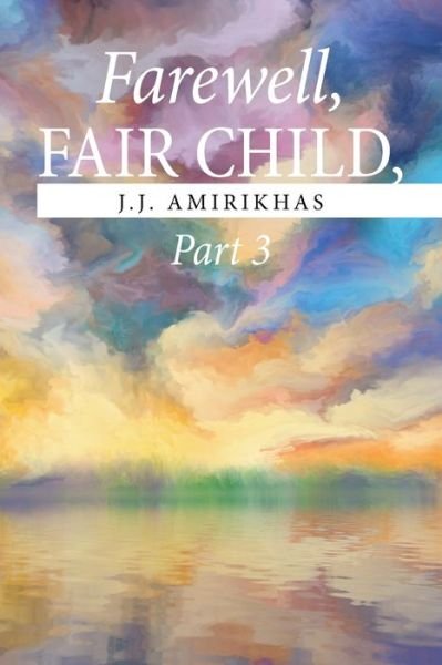 Cover for J J Amirikhas · Farewell, Fair Child, Part 3 (Paperback Bog) (2021)