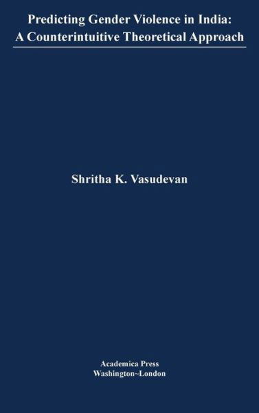 Cover for Shritha K. Vasudevan · Predicting Gender Violence in India: A Counterintuitive Theoretical Approach - St. James’s Studies in World Affairs (Hardcover Book) (2020)