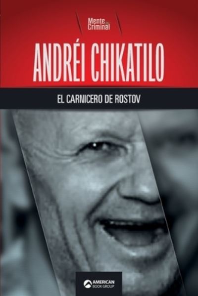 Andrei Chikatilo, el carnicero de Rostov - Mente Criminal - Książki - American Book Group - 9781681658926 - 19 października 2021