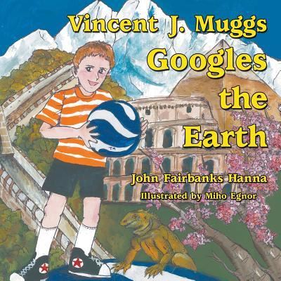 Vincent J. Muggs Googles the Earth - John Hanna - Books - Strategic Book Publishing & Rights Agenc - 9781681814926 - March 29, 2016