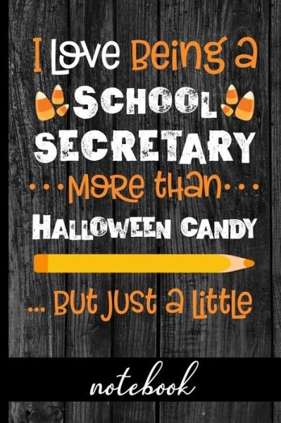 Cover for Hj Designs · I Love Being a School Secretary More Than Halloween Candy ...But Just a Little - Notebook (Paperback Book) (2019)