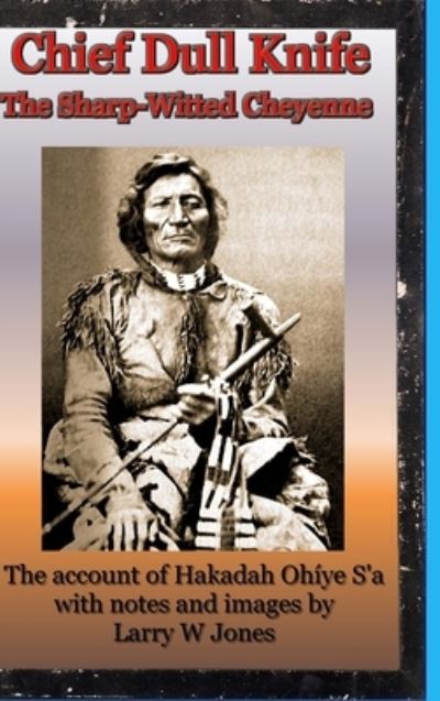 Cover for Larry W Jones · Chief Dull Knife - The Sharp-Witted Cheyenne (Hardcover Book) (2021)