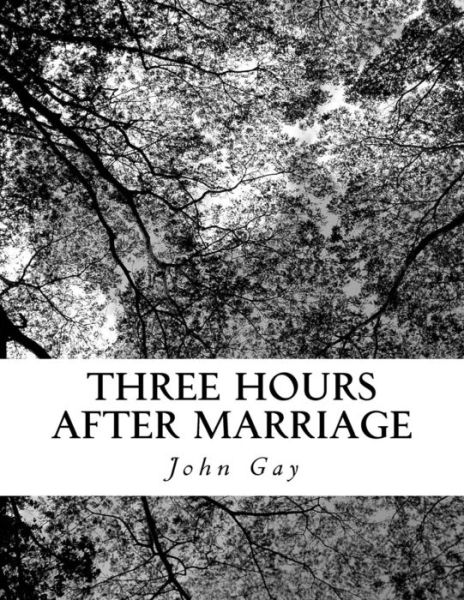 Three Hours after Marriage - John Gay - Books - CreateSpace Independent Publishing Platf - 9781725969926 - August 20, 2018