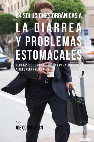 Cover for Joe Correa CSN · 84 Soluciones Organicas A La Diarrea Y Problemas Estomacales (Paperback Book) (2018)