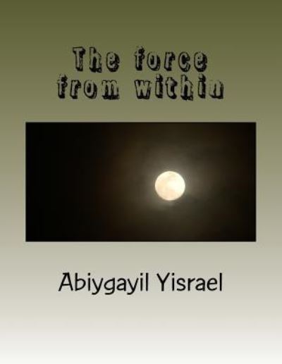 Cover for Abiygayil C Yisrael · The force from within (Paperback Book) (2018)