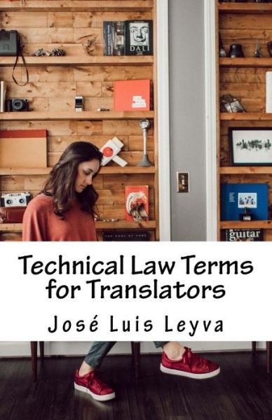 Technical Law Terms for Translators - Jose Luis Leyva - Books - Createspace Independent Publishing Platf - 9781729721926 - October 29, 2018