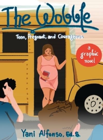 Cover for Yani Alfonso · The Wobble: Teen, Pregnant, and Courageous (Hardcover Book) (2020)