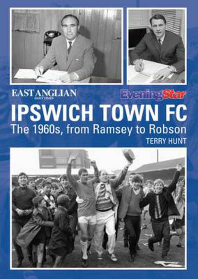 Cover for Terry Hunt · Ipswich Town Football Club: The 1960s, from Ramsey to Robson (Paperback Book) (2014)