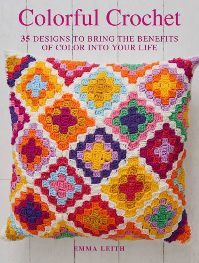 Cover for Emma Leith · Colorful Crochet 35 Designs to Bring the Benefits of Color into Your Life (Book) (2021)