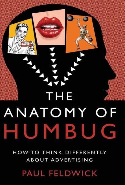 Cover for Paul Feldwick · The Anatomy of Humbug: How to Think Differently About Advertising (Hardcover Book) (2015)