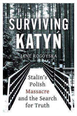 Cover for Jane Rogoyska · Surviving Katyn: Stalin's Polish Massacre and the Search for Truth (Hardcover Book) (2021)