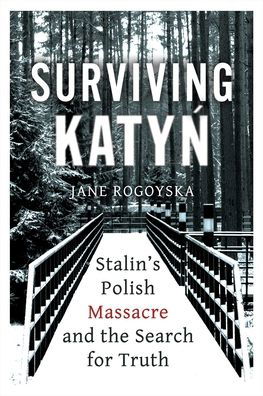 Surviving Katyn: Stalin's Polish Massacre and the Search for Truth - Jane Rogoyska - Książki - Oneworld Publications - 9781786078926 - 6 maja 2021