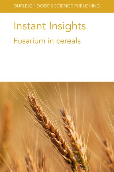 Instant Insights: Fusarium in Cereals - Burleigh Dodds Science: Instant Insights - Rojas, Dr Edward C. (University of Copenhagen) - Books - Burleigh Dodds Science Publishing Limite - 9781786768926 - November 24, 2020