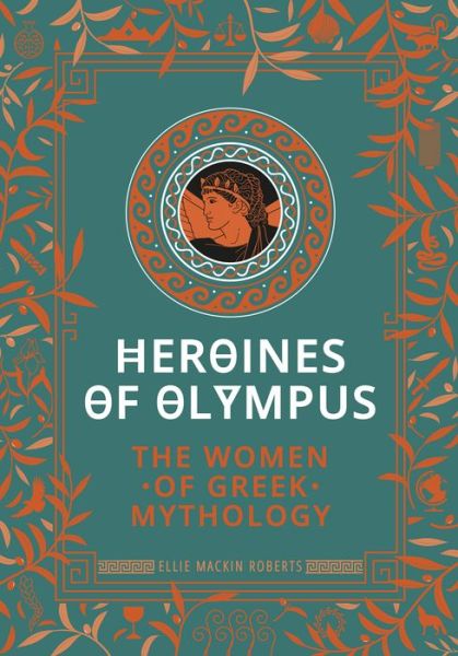 Cover for Ellie Mackin Roberts · Heroines of Olympus: The Women of Greek Mythology (Hardcover Book) (2020)