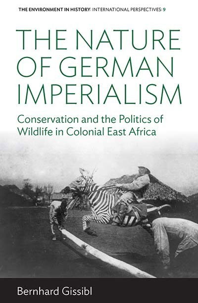 Cover for Bernhard Gissibl · The Nature of German Imperialism: Conservation and the Politics of Wildlife in Colonial East Africa - Environment in History: International Perspectives (Paperback Book) (2019)