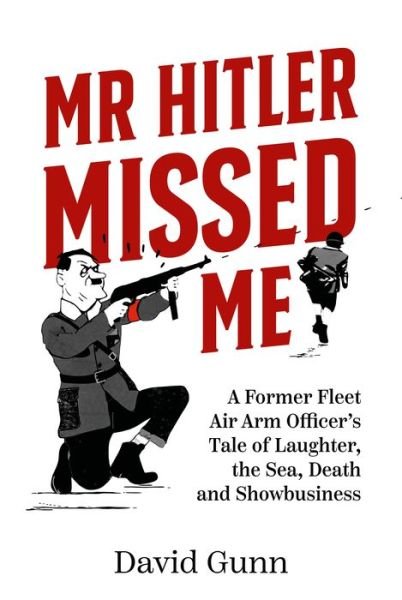Cover for David Gunn · Mr Hitler Missed Me: A Former Fleet Air Arm Officer's Tale of Laughter, the Sea, Death and Showbusiness (Innbunden bok) (2022)