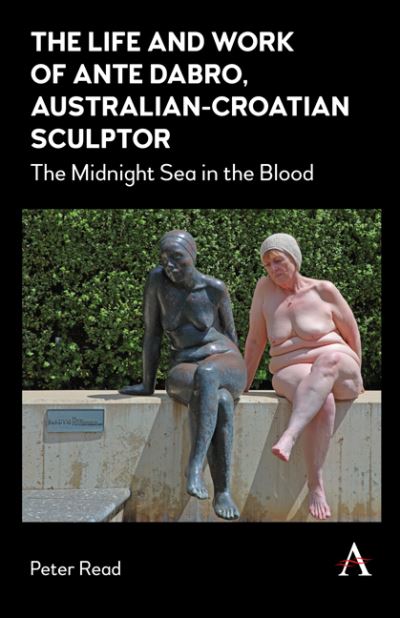 Cover for Peter Read · The Life and Work of Ante Dabro, Australian-Croatian Sculptor: The Midnight Sea in the Blood (Hardcover Book) (2023)