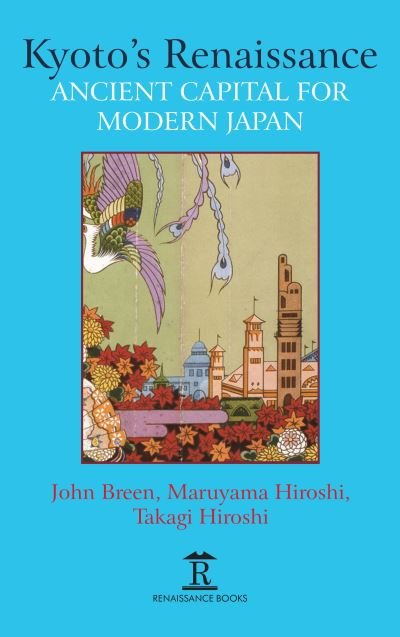 Cover for John Breen · Kyoto’s Renaissance: Ancient Capital for Modern Japan (Hardcover Book) (2020)