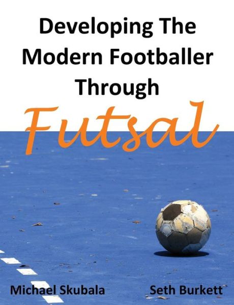 Cover for Michael Skubala · Developing the Modern Footballer Through Futsal (Paperback Book) (2015)