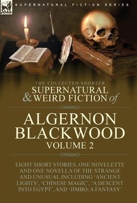 Cover for Algernon Blackwood · The Collected Shorter Supernatural &amp; Weird Fiction of Algernon Blackwood: Volume 2-Eight Short Stories, One Novelette and One Novella of the Strange and Unusual Including 'Ancient Lights', 'Chinese Magic', 'A Descent into Egypt', and 'Jimbo: A Fantasy' (Inbunden Bok) (2022)