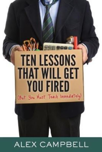 Ten Lessons That Will Get You Fired - Alex Campbell - Boeken - Little Creek Books - 9781939289926 - 5 augustus 2016