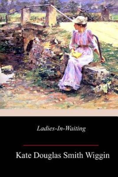 Cover for Kate Douglas Smith Wiggin · Ladies-In-Waiting (Pocketbok) (2017)