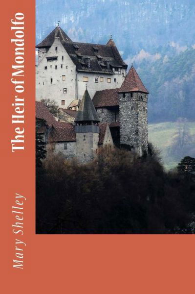 The Heir of Mondolfo - Mary Shelley - Books - Createspace Independent Publishing Platf - 9781985336926 - February 12, 2018