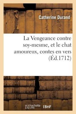 Cover for Catherine Durand · La Vengeance contre soy-mesme, et le chat amoureux, contes en vers (Paperback Book) (2018)