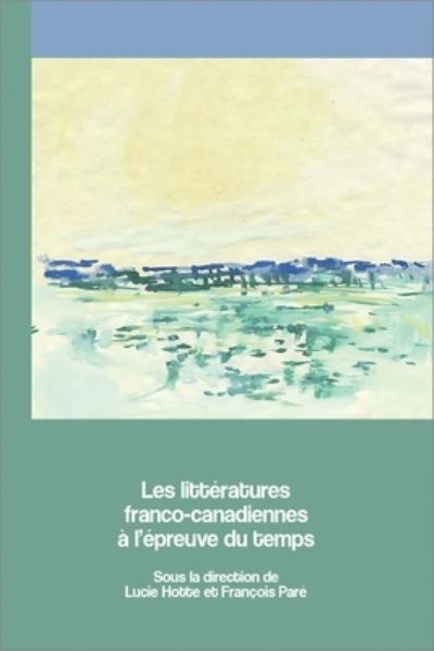 Cover for Lucie Hotte · Les Littratures Franco-Canadiennes  l'preuve Du Temps (Paperback Book) (2017)