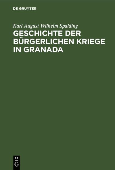 Cover for Karl August Wilhelm Spalding · Geschichte der Bürgerlichen Kriege in Granada (Book) (1901)