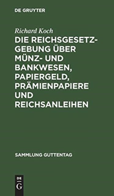 Cover for Richard Koch · Die Reichsgesetzgebung uber Munz- und Bankwesen, Papiergeld, Pramienpapiere und Reichsanleihen (Hardcover Book) (1901)