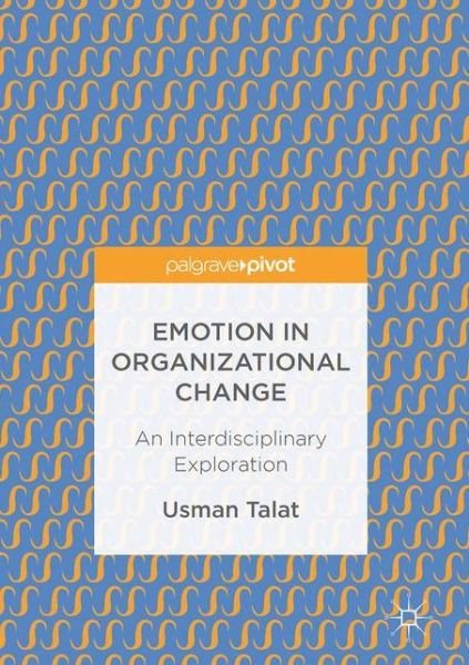Cover for Usman Talat · Emotion in Organizational Change: An Interdisciplinary Exploration (Hardcover Book) [1st ed. 2017 edition] (2016)