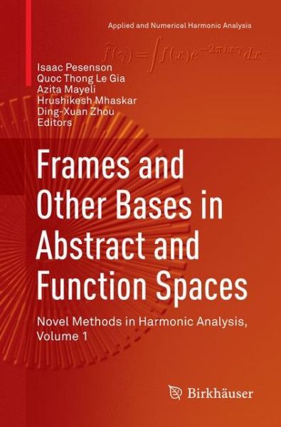 Cover for Frames and Other Bases in Abstract and Function Spaces: Novel Methods in Harmonic Analysis, Volume 1 - Applied and Numerical Harmonic Analysis (Paperback Book) [Softcover reprint of the original 1st ed. 2017 edition] (2018)