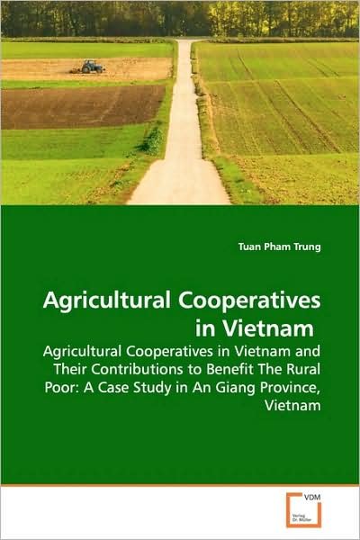Cover for Tuan Pham Trung · Agricultural Cooperatives in Vietnam: Agricultural Cooperatives in Vietnam and Their Contributions to Benefit the Rural Poor: a Case Study in an Giang Province, Vietnam (Paperback Bog) (2009)