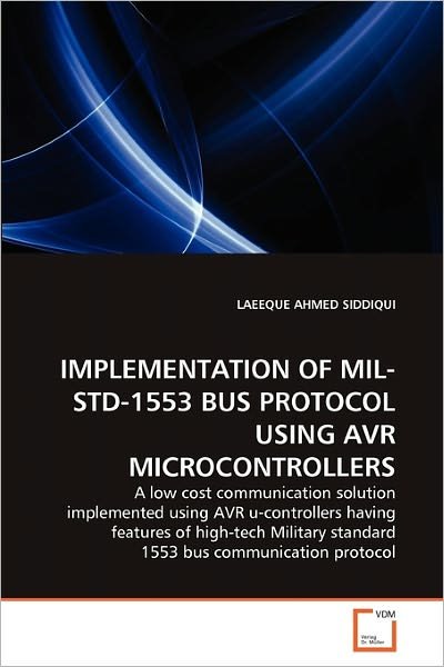Cover for Laeeque Ahmed Siddiqui · Implementation of Mil-std-1553 Bus Protocol Using Avr Microcontrollers: a Low Cost Communication Solution Implemented Using Avr U-controllers Having ... Standard 1553 Bus Communication Protocol (Paperback Book) (2011)