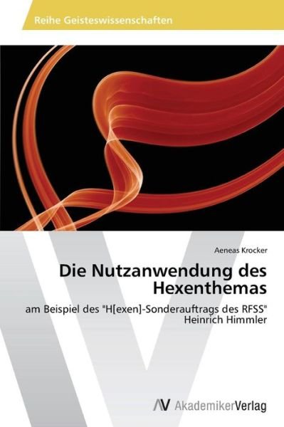 Cover for Aeneas Krocker · Die Nutzanwendung Des Hexenthemas: Am Beispiel Des &quot;H[exen]-sonderauftrags Des Rfss&quot; Heinrich Himmler (Taschenbuch) [German edition] (2014)