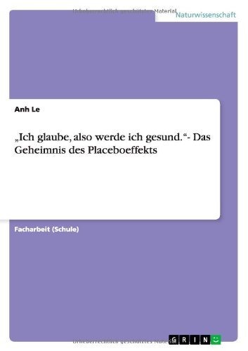 Ich Glaube, Also Werde Ich Gesund."- Das Geheimnis Des Placeboeffekts - Anh Le - Bøger - GRIN Verlag - 9783656216926 - 15. juni 2012