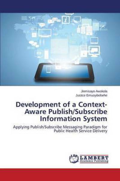 Development of a Context-aware Publish / Subscribe Information System - Awokola Jinmisayo - Livres - LAP Lambert Academic Publishing - 9783659710926 - 8 mai 2015