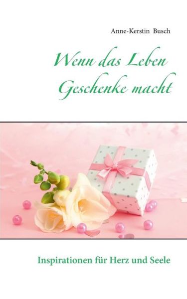 Cover for Anne-kerstin Busch · Wenn Das Leben Geschenke Macht (Paperback Book) [German edition] (2014)