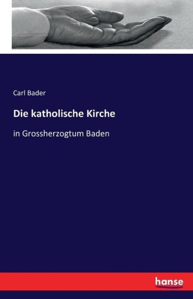 Die katholische Kirche - Bader - Livros - - 9783741158926 - 9 de junho de 2016