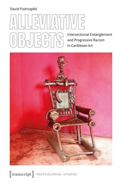Cover for David Frohnapfel · Alleviative Objects – Intersectional Entanglement and Progressive Racism in Caribbean Art - Postcolonial Studies (Paperback Book) (2020)